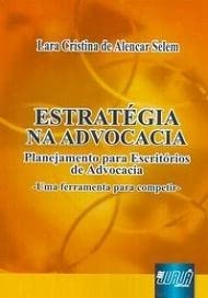 Ler Estratégia Na Advocacia: Planejamento Para Escritórios De Advocacia, do autor Lara Cristina deAlencar Selem
